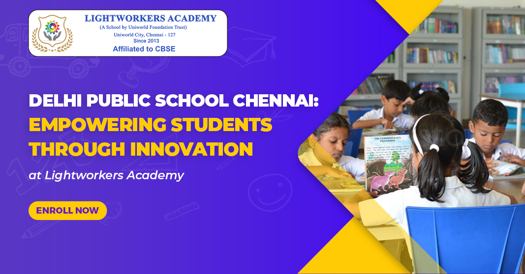 Delhi Public School Chennai: Empowering Students Through Innovation at Lightworkers Academy