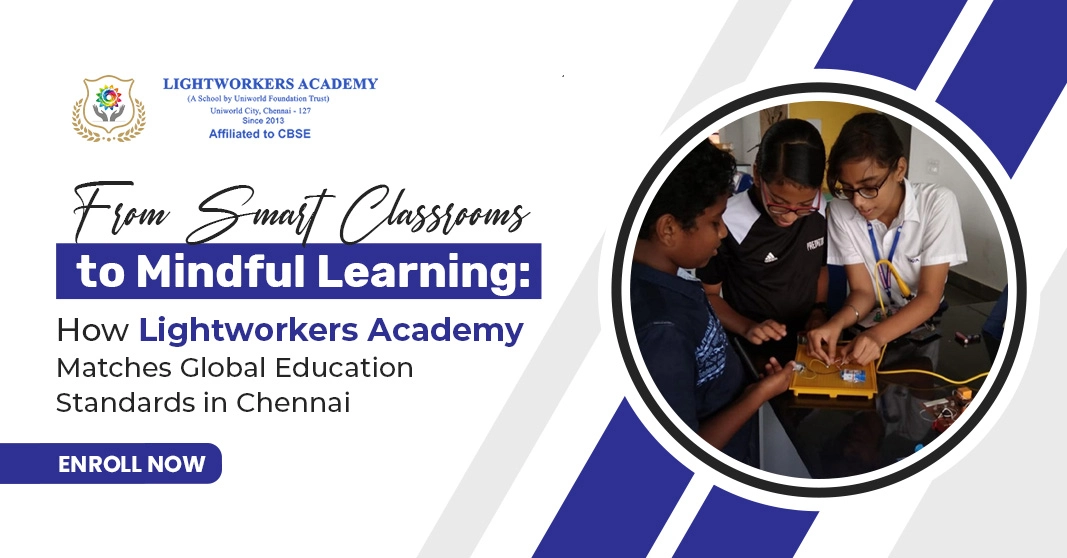 From Smart Classrooms to Mindful Learning: How Lightworkers Academy Matches Global Education Standards in Chennai From Smart Classrooms to Mindful Learning: How Lightworkers Academy Matches Global Education Standards in Chennai