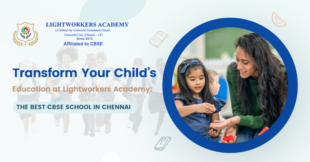 Transform Your Child's Education at Lightworkers Academy: The Best CBSE School in Chennai