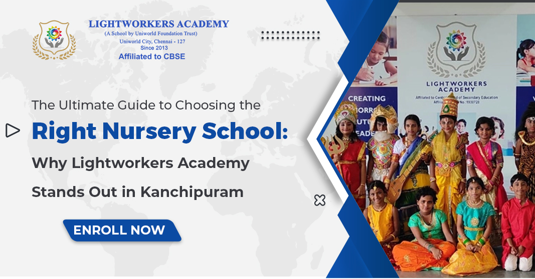 The Ultimate Guide to Choosing the Right Nursery School: Why Lightworkers Academy Stands Out in Kanchipuram