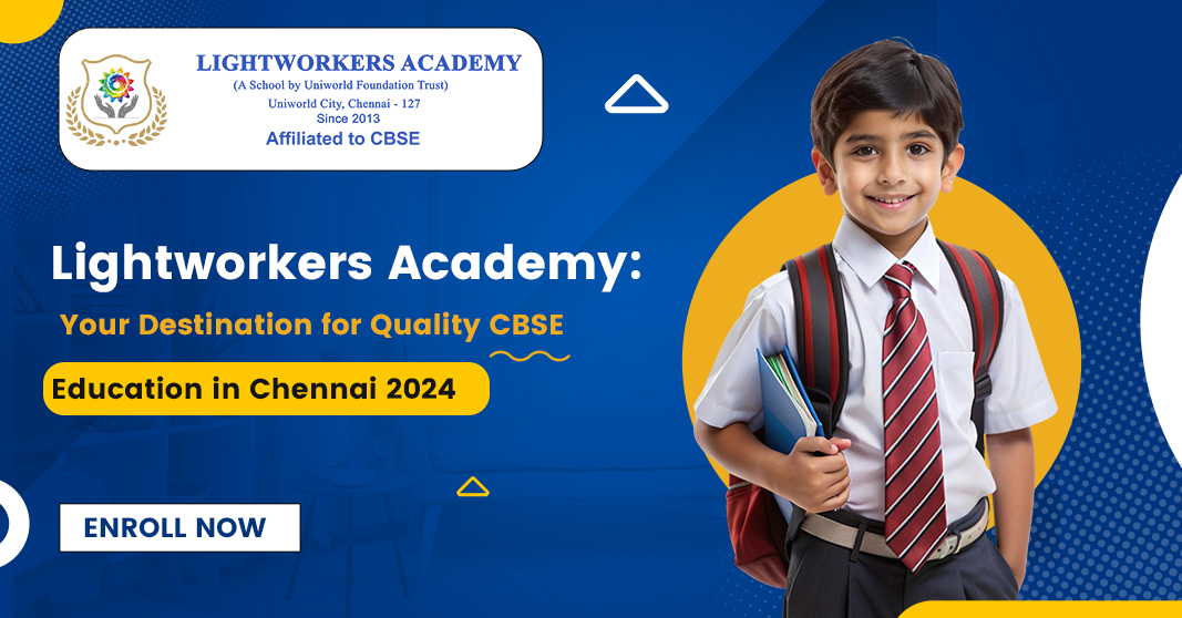 Lightworkers Academy: Your Destination for Quality CBSE Education in Chennai 2024